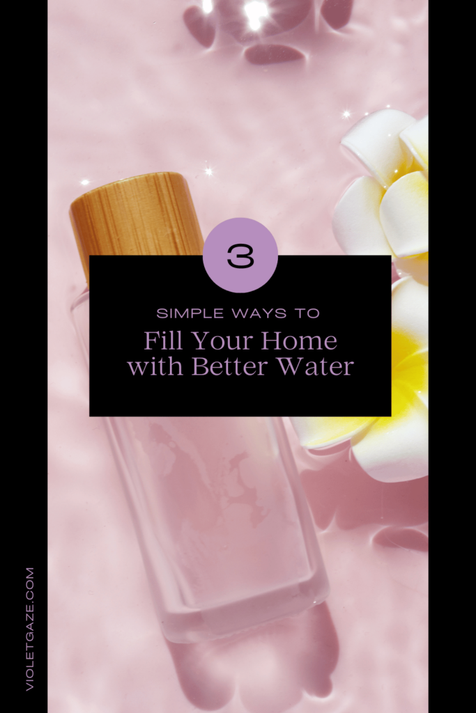 simple ways to fill your home with better water