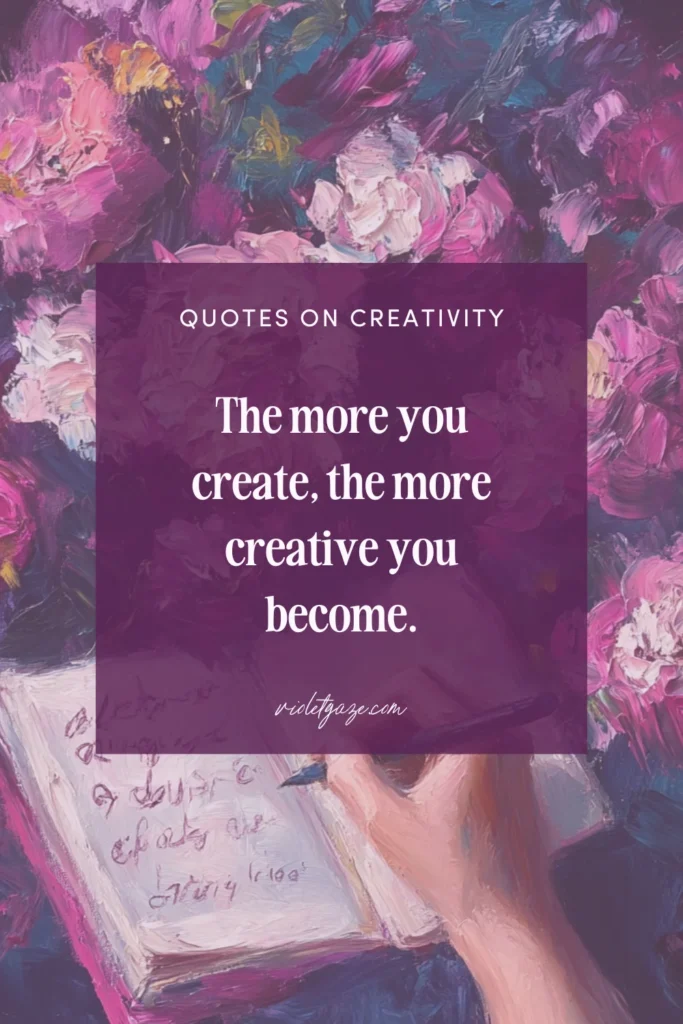 the more you create the more creative you become